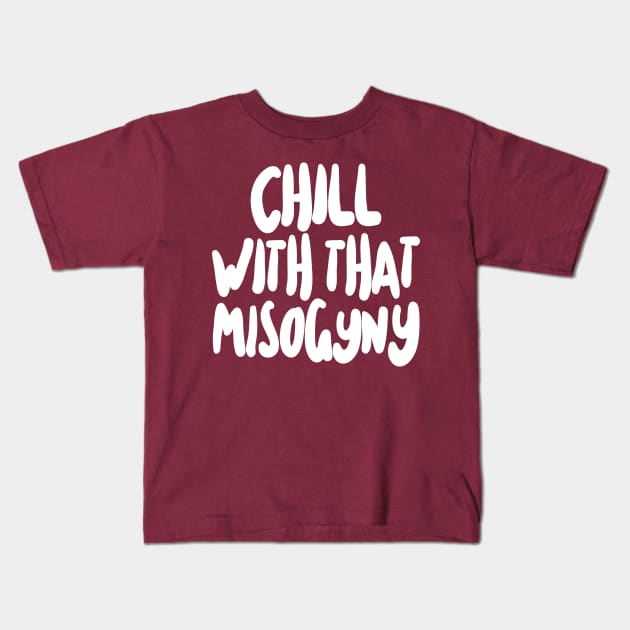 Chill With That Misogyny Kids T-Shirt by DankFutura